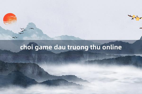 choi game dau truong thu online