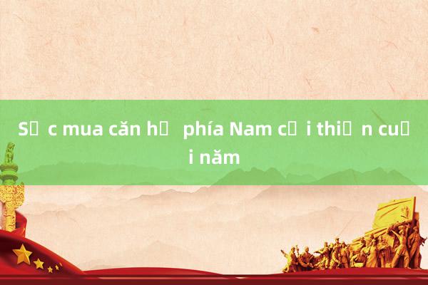 Sức mua căn hộ phía Nam cải thiện cuối năm