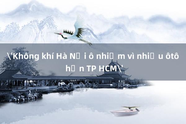 'Không khí Hà Nội ô nhiễm vì nhiều ôtô hơn TP HCM'