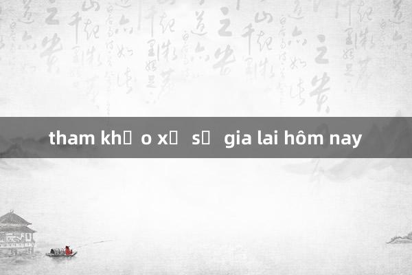 tham khảo xổ số gia lai hôm nay