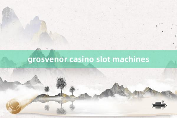 grosvenor casino slot machines