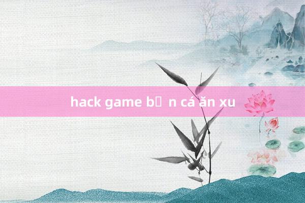 hack game bắn cá ăn xu