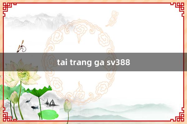 tai trang ga sv388