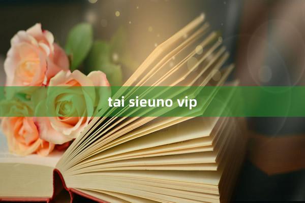 tai sieuno vip