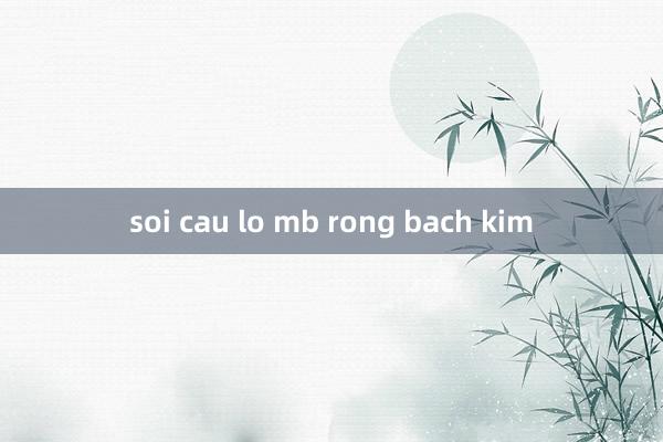 soi cau lo mb rong bach kim