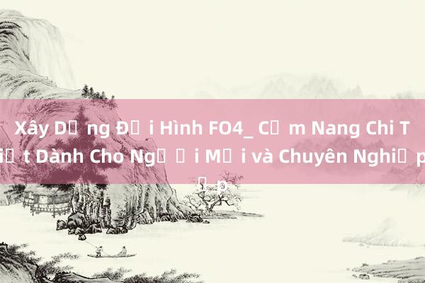 Xây Dựng Đội Hình FO4_ Cẩm Nang Chi Tiết Dành Cho Người Mới và Chuyên Nghiệp