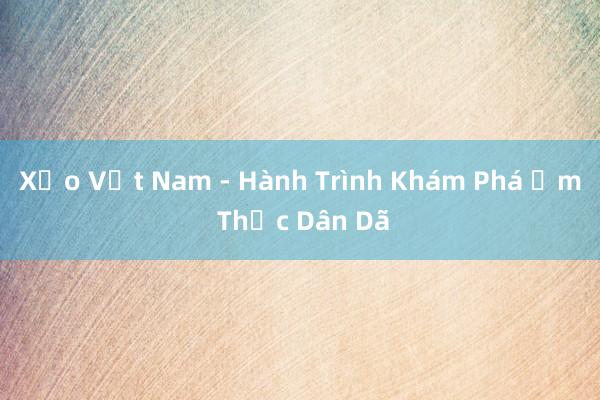 Xẻo Vịt Nam - Hành Trình Khám Phá Ẩm Thực Dân Dã