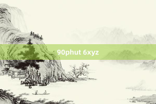 90phut 6xyz