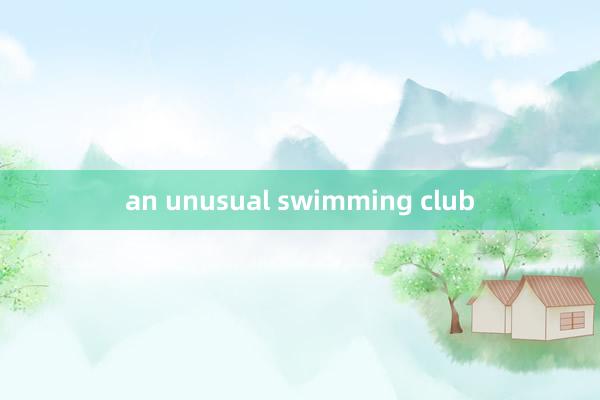 an unusual swimming club