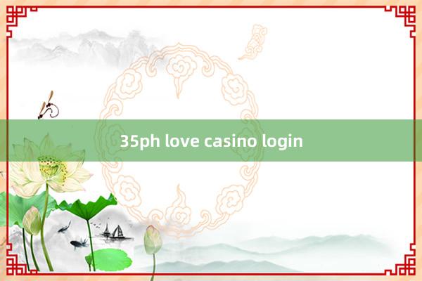 35ph love casino login